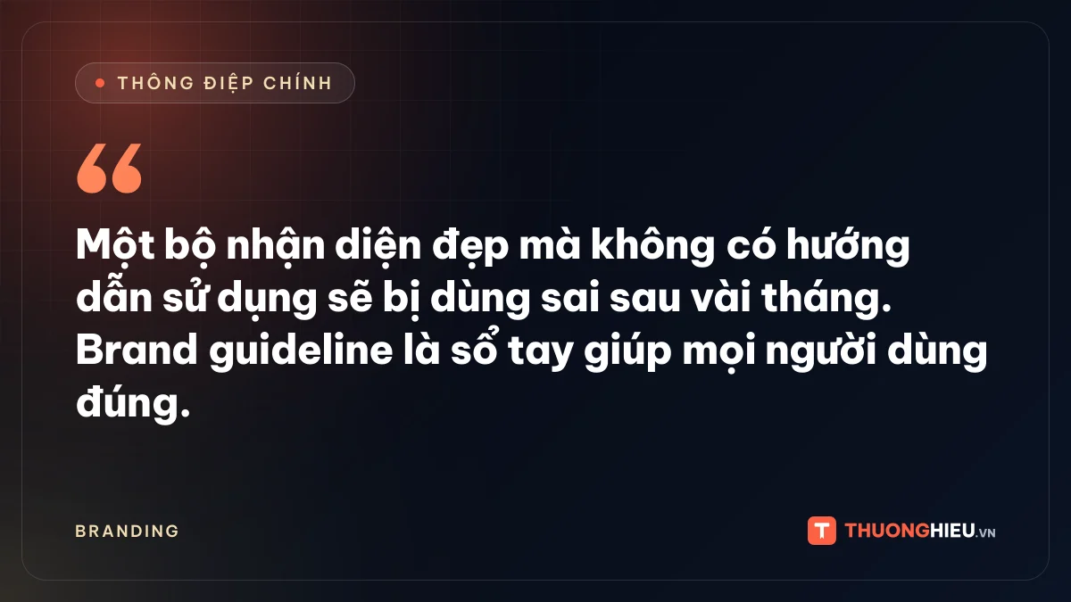 Đồ họa thông điệp chính: Một bộ nhận diện đẹp mà không có hướng dẫn sử dụng sẽ bị dùng sai sau vài tháng. Brand guideline là sổ tay giúp mọi người dùng đúng.