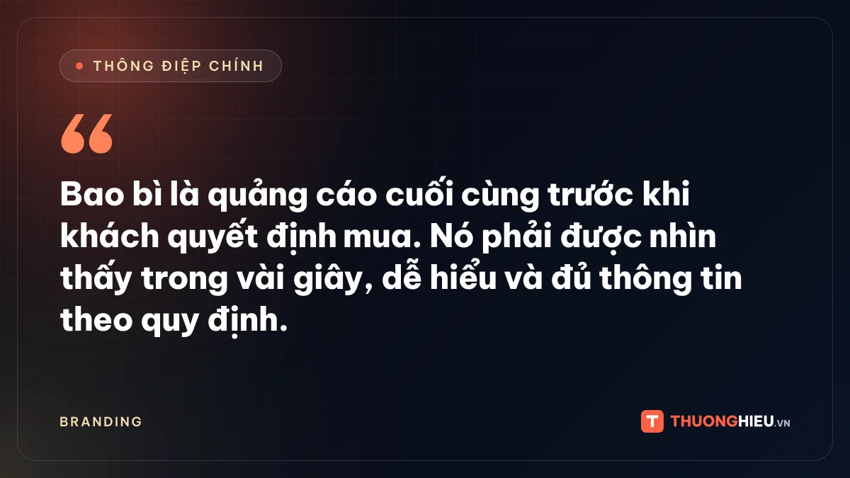 Đồ họa thông điệp chính: Bao bì là quảng cáo cuối cùng trước khi khách quyết định mua. Nó phải được nhìn thấy trong vài giây, dễ hiểu và đủ thông tin theo quy định.