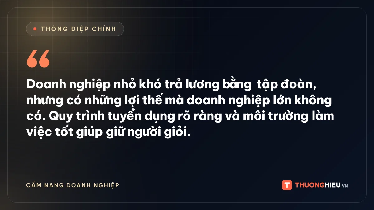 Đồ họa thông điệp chính: Doanh nghiệp nhỏ khó trả lương bằng tập đoàn, nhưng có những lợi thế mà doanh nghiệp lớn không có. Quy trình tuyển dụng rõ ràng và môi trường làm việc tốt giúp giữ người giỏi.